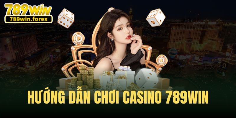 Cách khám phá các trò chơi Casino hot tại 789win