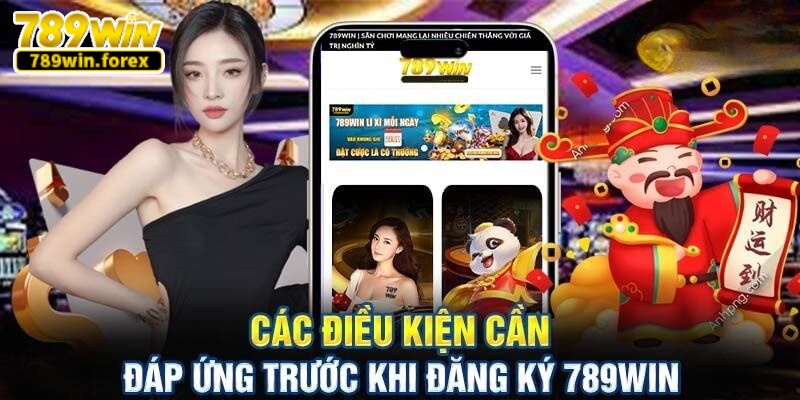 Điều kiện bắt buộc nếu muốn thành công đăng ký 789Win