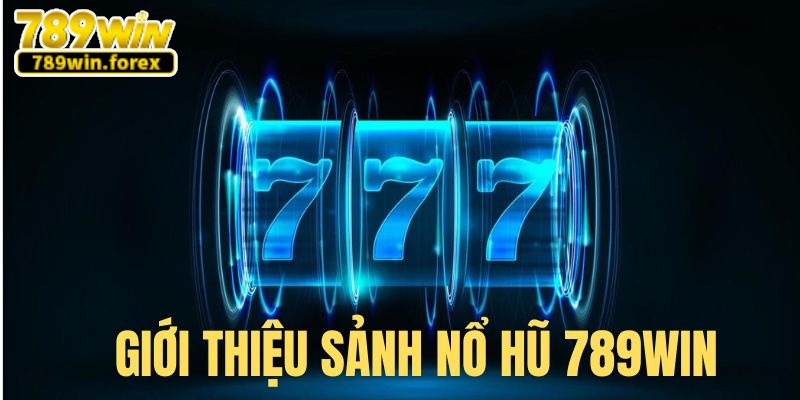 Sảnh game nổ hũ siêu hot trong hệ thống 789win